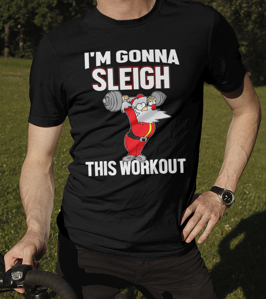 I'm Gonna Sleigh This Workout Santa Lifting Weights T-Shirt