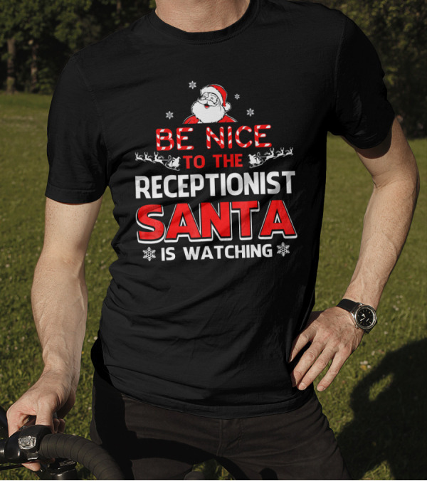 Be Nice To The Receptionist Santa Is Watching T-Shirt