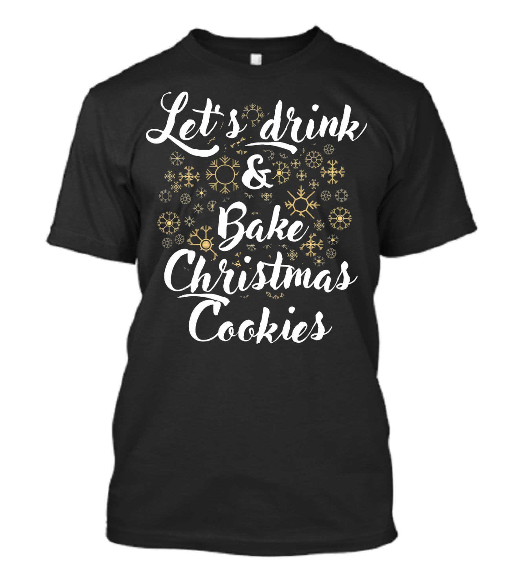 Let's Drink And Bake Christmas Cookies Snowflakes T-Shirt