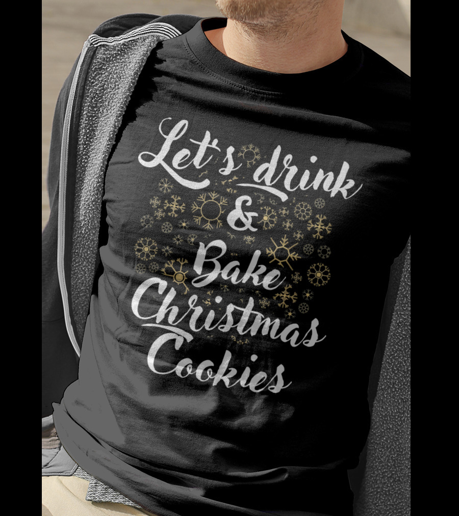 Let's Drink And Bake Christmas Cookies Snowflakes T-Shirt