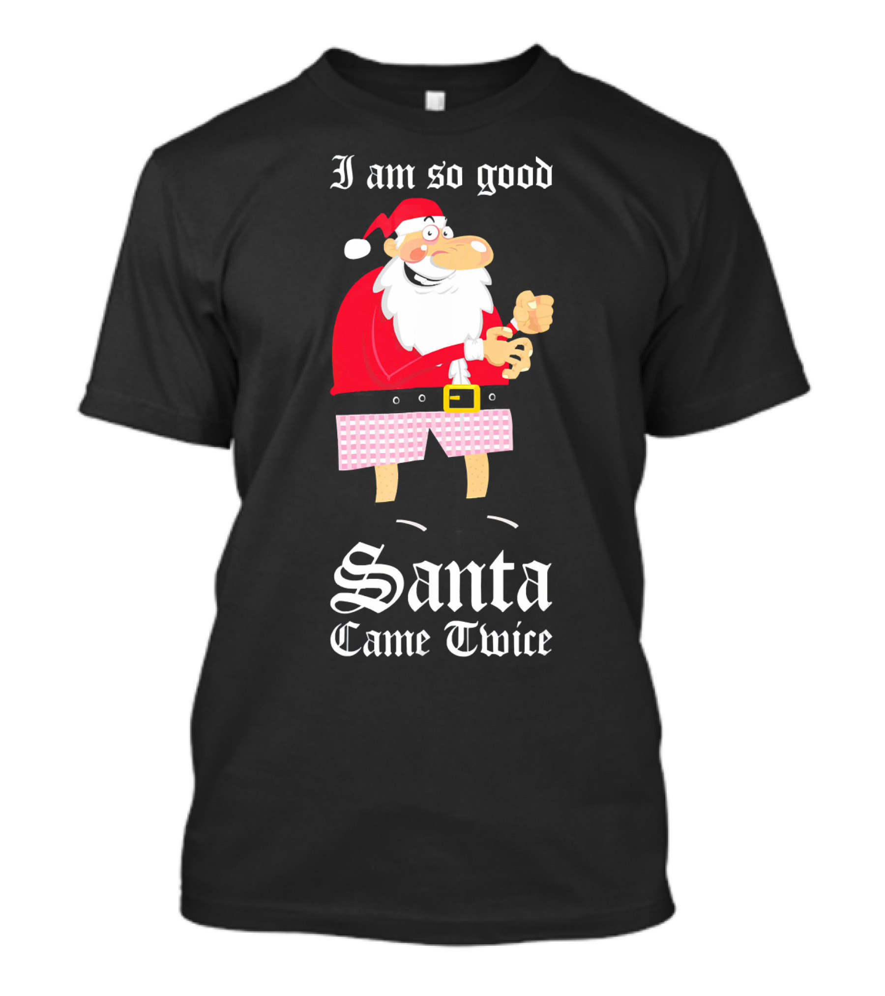 I Am So Good Santa Came Twice Naughty XMas Adult Joke T-Shirt