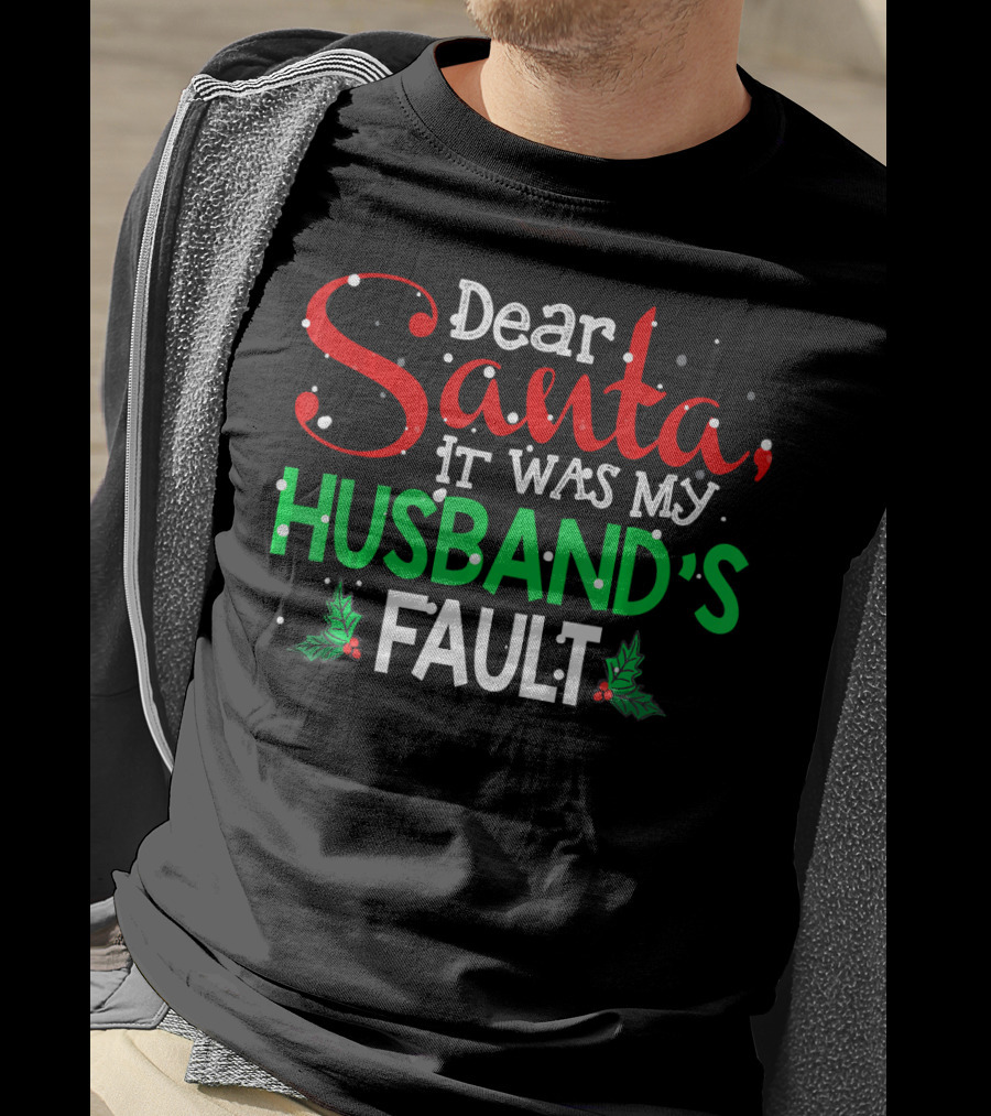 Dear Santa It Was My Husband's Fault Christmas Humor With Holly And Snowflakes T-Shirt