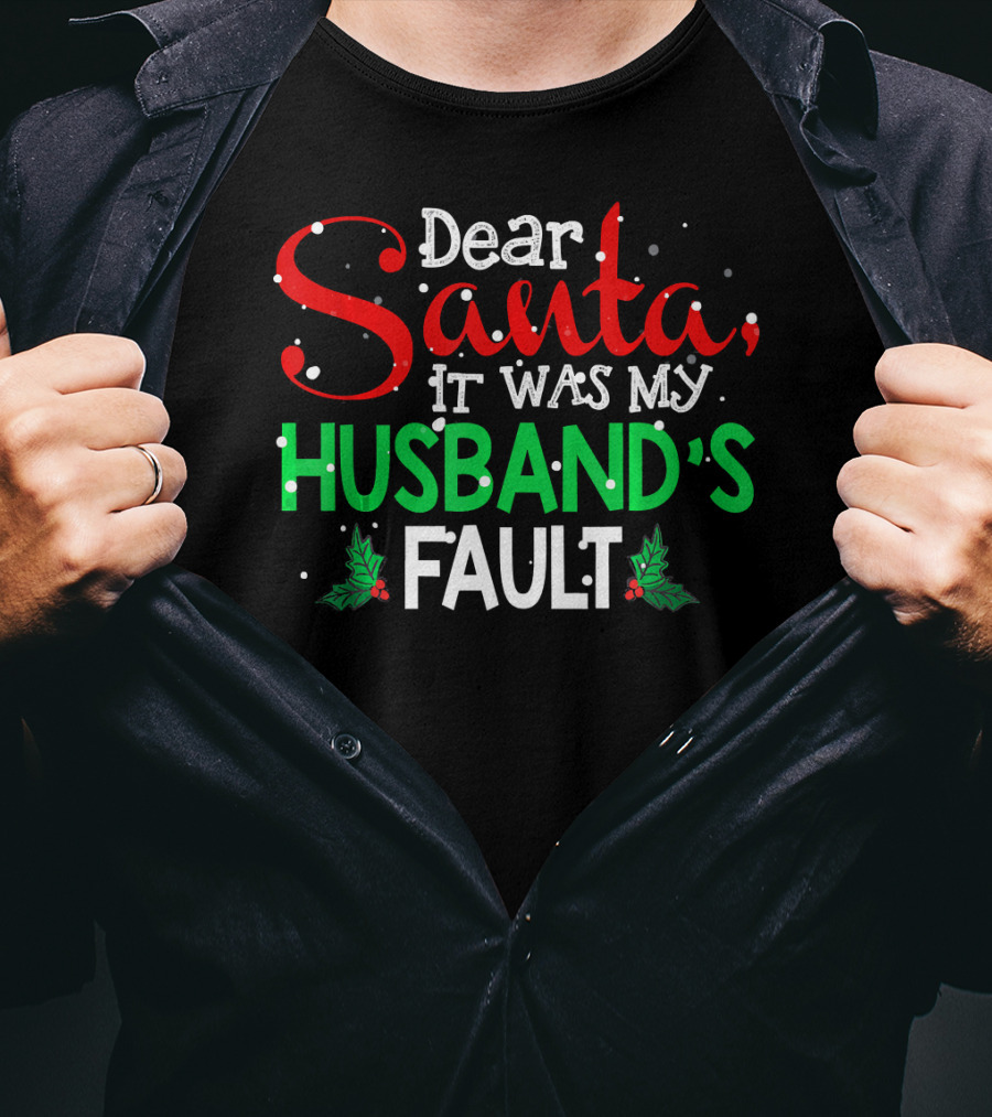Dear Santa It Was My Husband's Fault Christmas Humor With Holly And Snowflakes T-Shirt