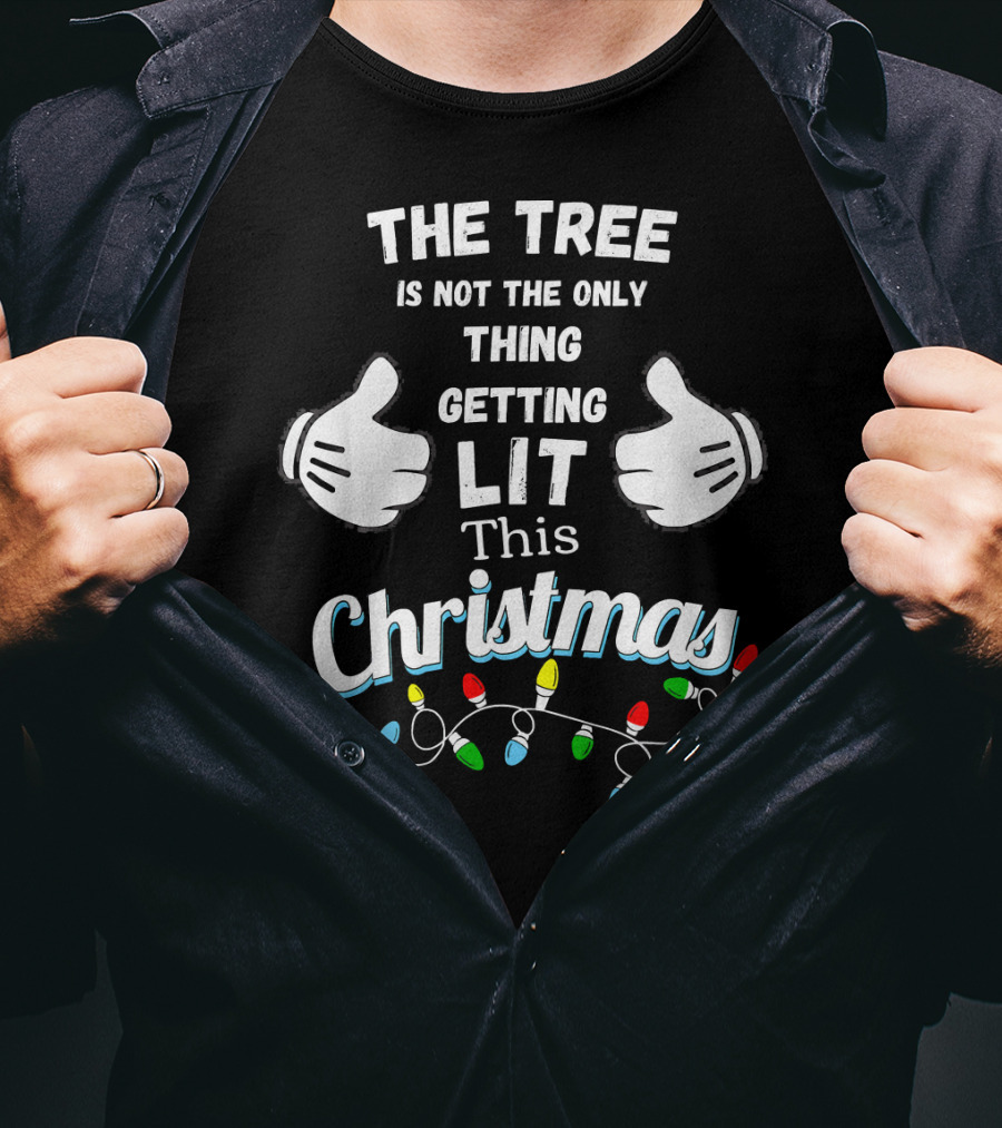 The Tree Is Not The Only Thing Getting Lit This Christmas T-Shirt