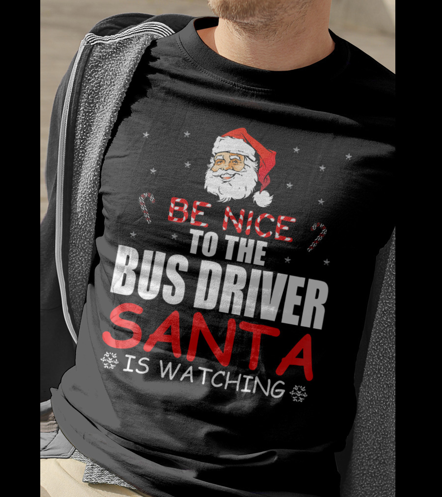 Be Nice To The Bus Driver Santa Is Watching T-Shirt