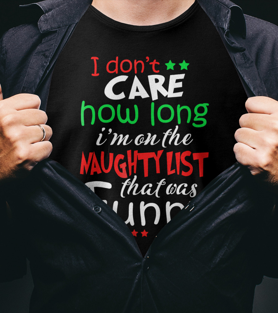 I Don't Care How Long I'm On The Naughty List That Was Funny T-Shirt