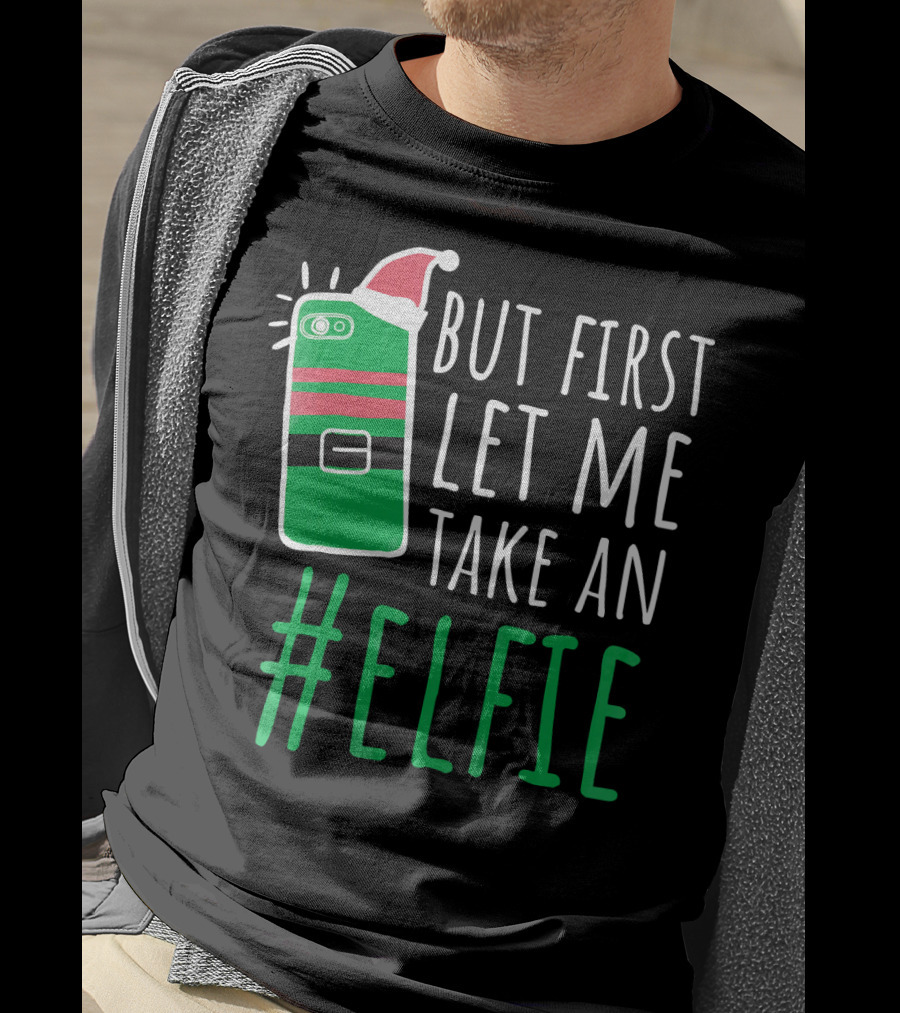 But First Let Me Take An #Elfie Funny Elf Santa Hat Phone T-Shirt