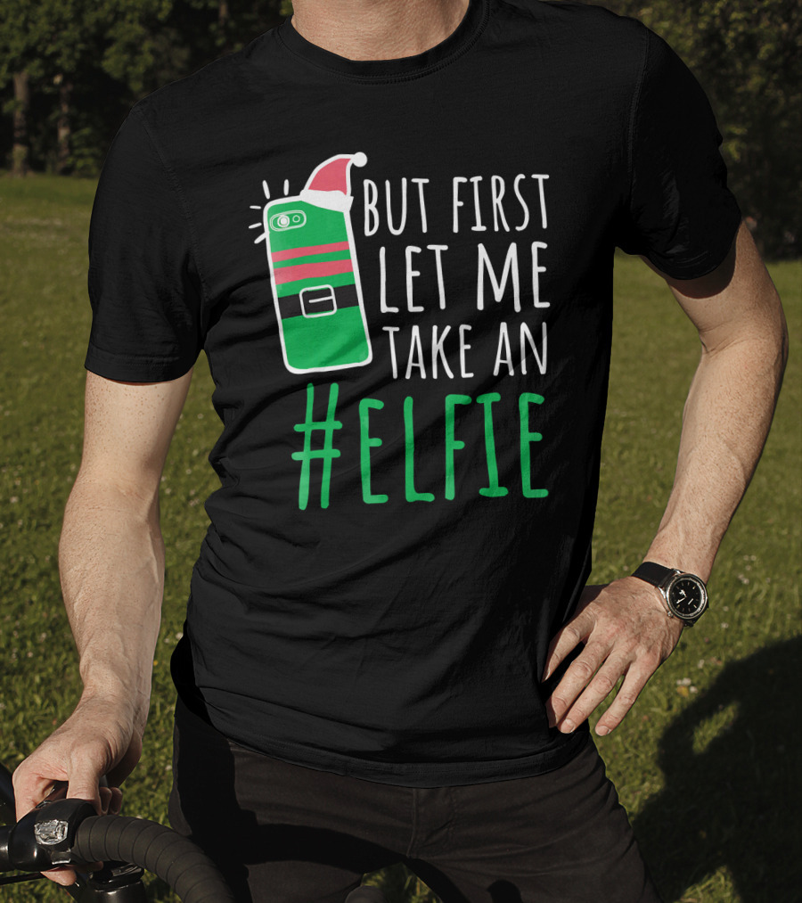 But First Let Me Take An #Elfie Funny Elf Santa Hat Phone T-Shirt