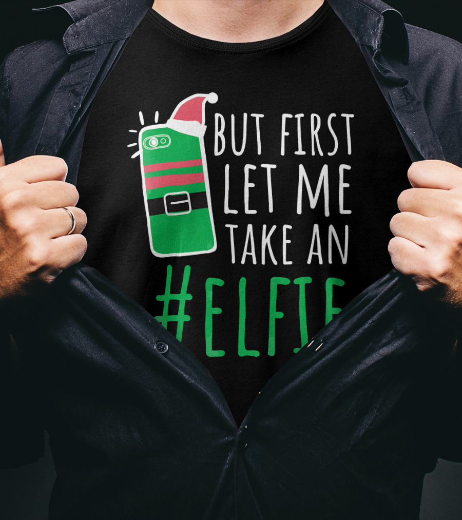 But First Let Me Take An #Elfie Funny Elf Santa Hat Phone T-Shirt