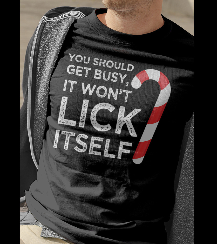 You Should Get Busy It Won't Lick Itself Candy Cane T-Shirt