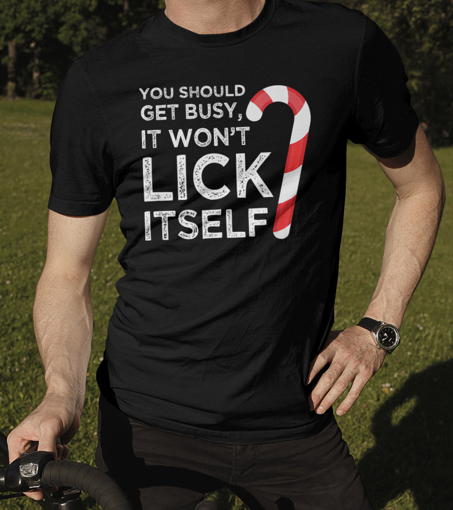 You Should Get Busy It Won't Lick Itself Candy Cane T-Shirt