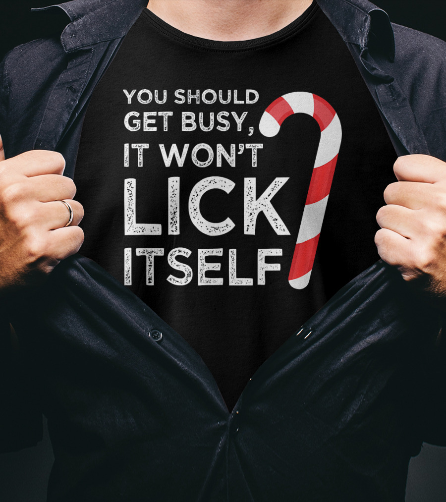 You Should Get Busy It Won't Lick Itself Candy Cane T-Shirt