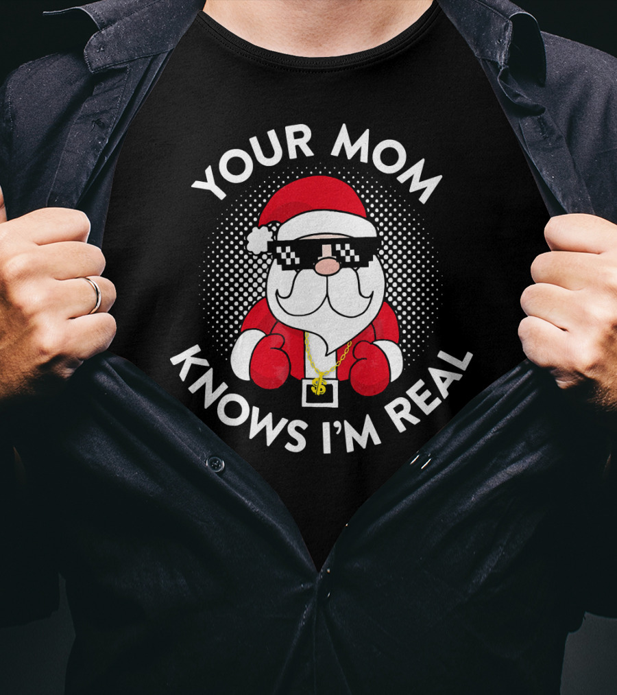 Your Mom Knows I'm Real Christmas Santa T-Shirt