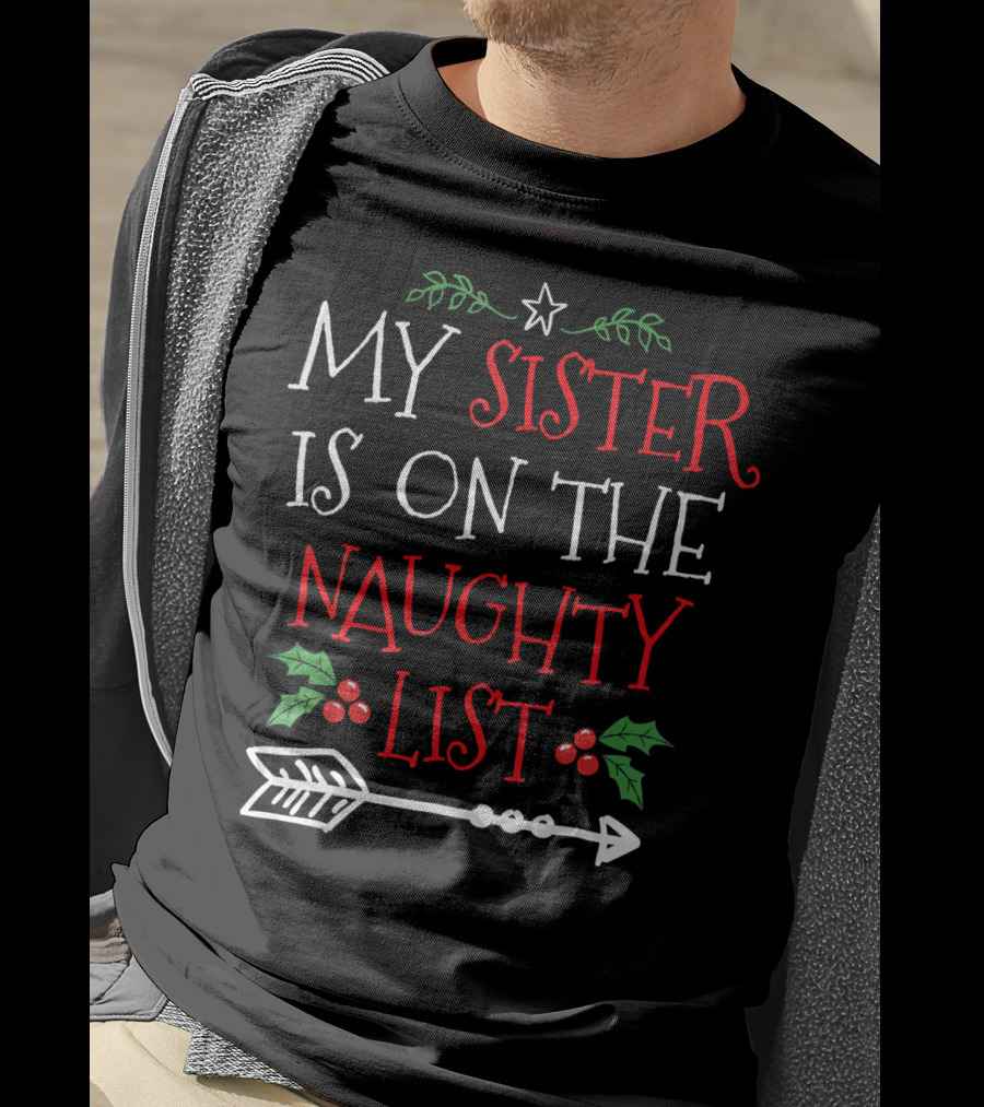 My Sister Is On The Naughty List Christmas Arrow And Holly T-Shirt