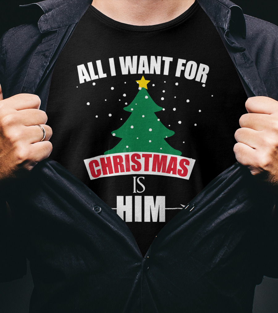 All I Want For Christmas Is Him T-Shirt