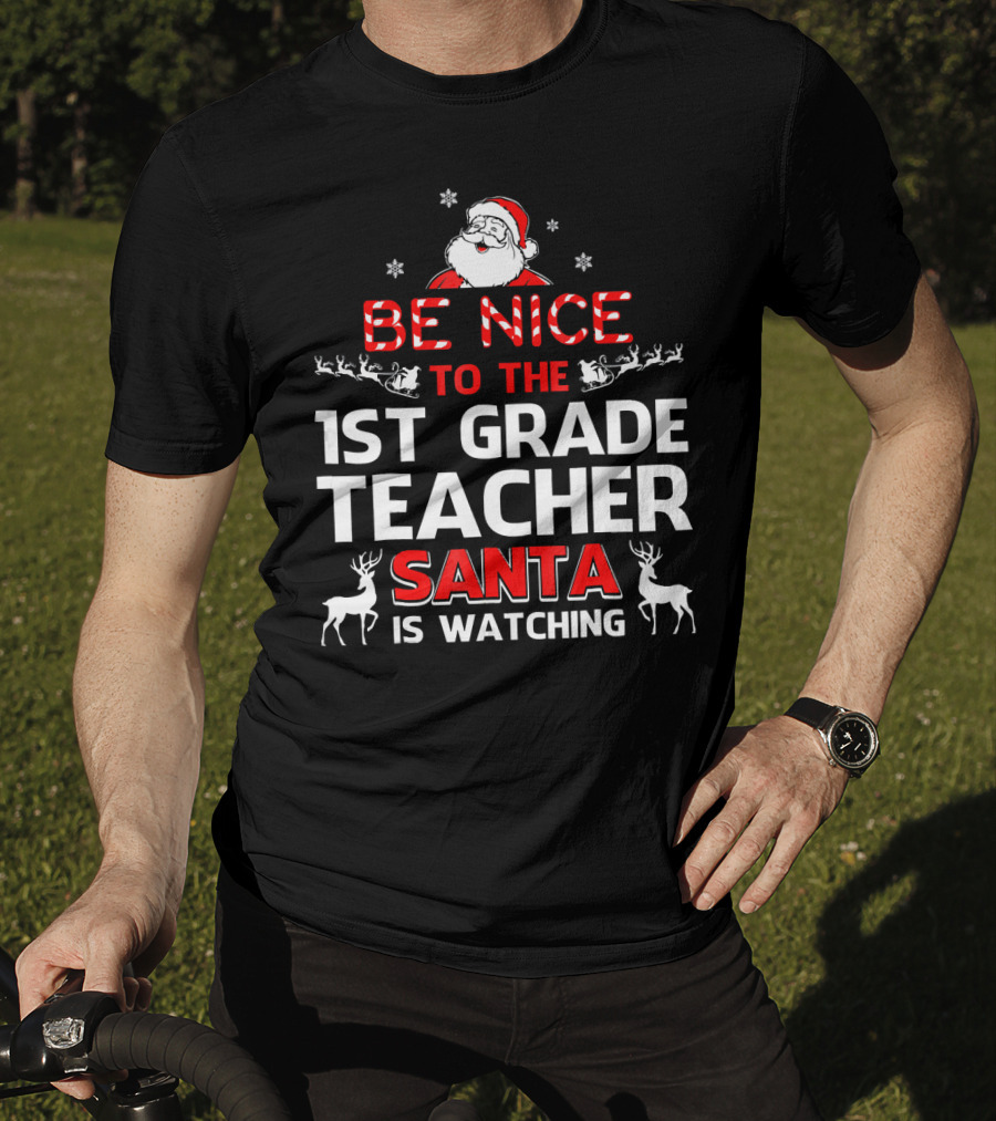 Be Nice To The 1st Grade Teacher Santa Is Watching T-Shirt