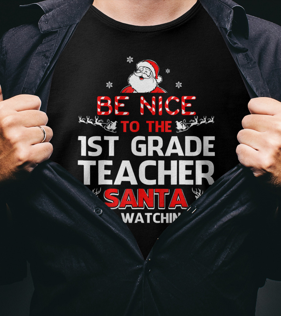 Be Nice To The 1st Grade Teacher Santa Is Watching T-Shirt
