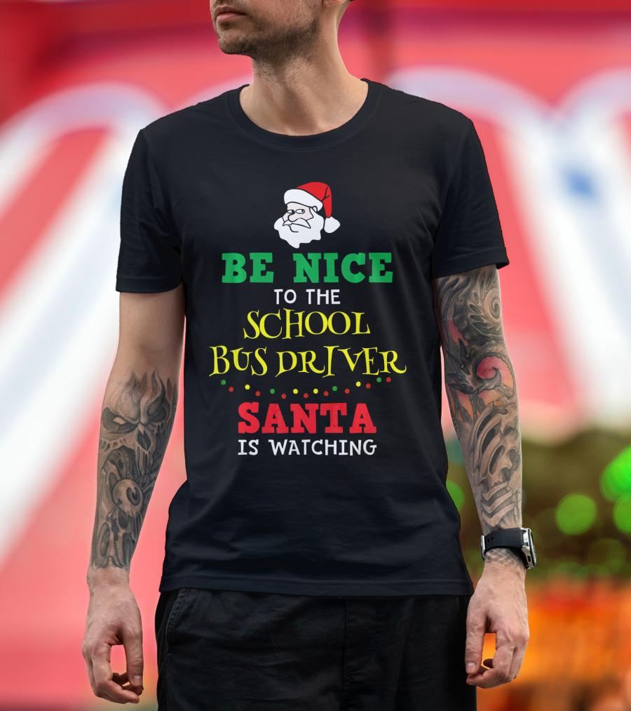 Be Nice to the School Bus Driver Santa Is Watching T-Shirt