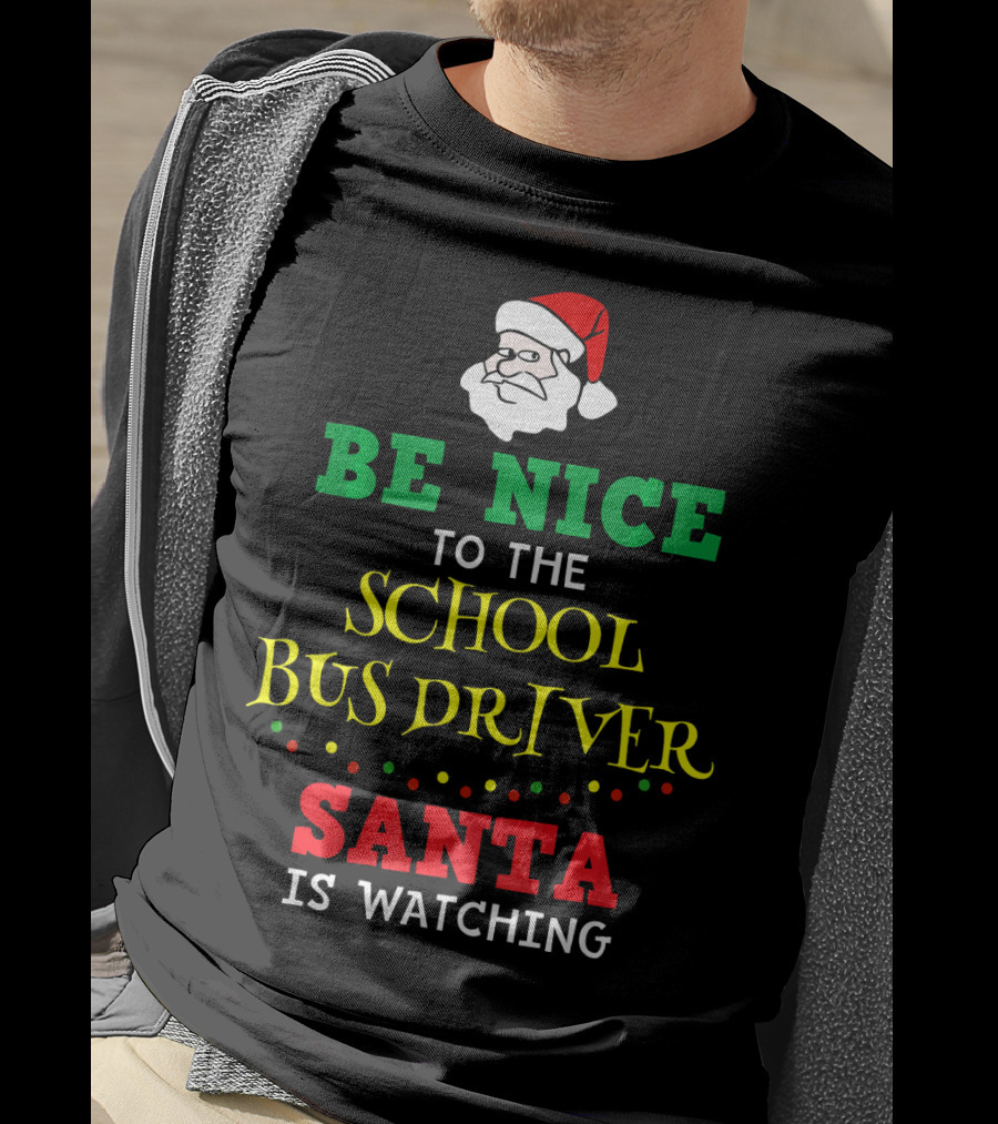 Be Nice To The School Bus Driver Santa Is Watching T-Shirt