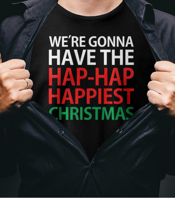 We're Gonna Have The Hap-Hap Happiest Christmas T-Shirt