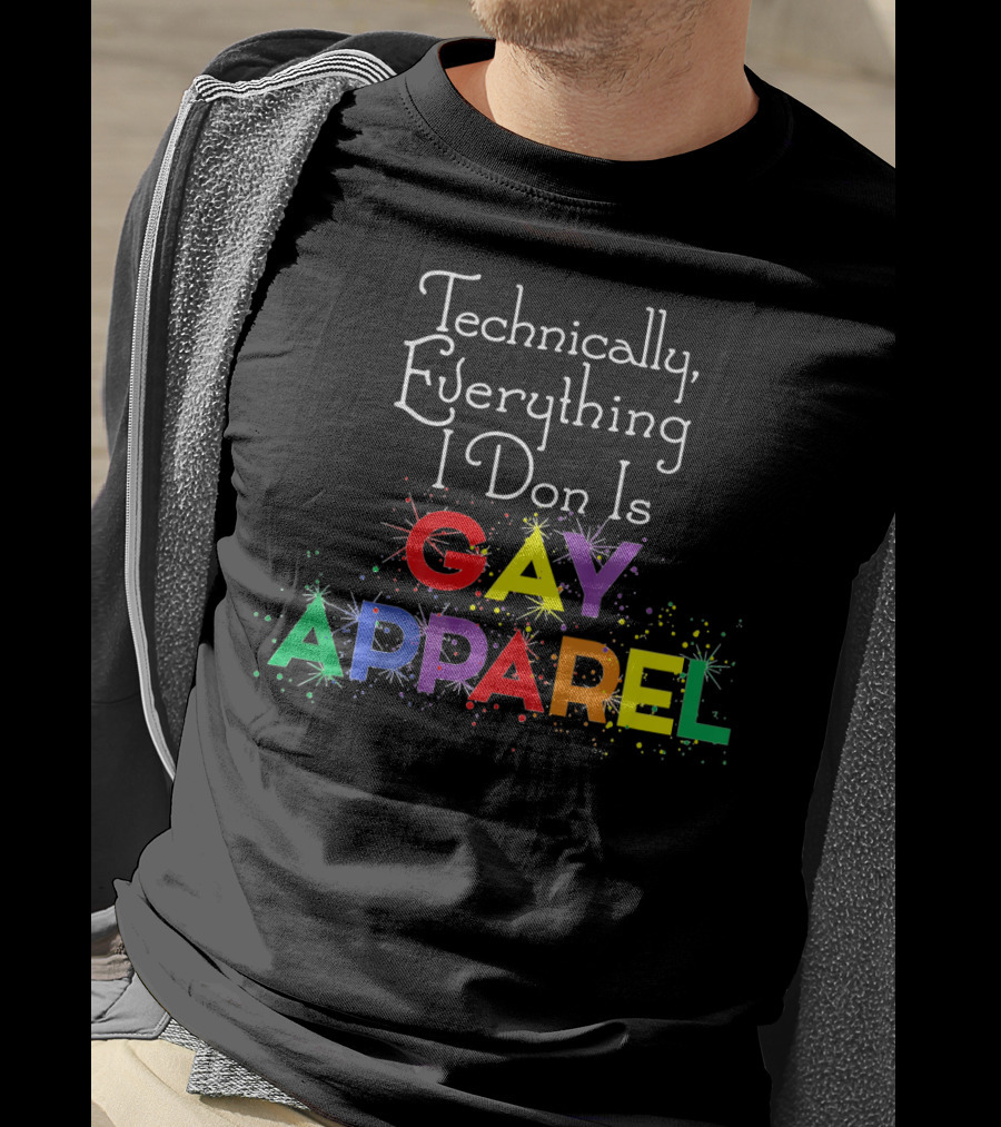 Technically Everything I Don Is Gay T-Shirt