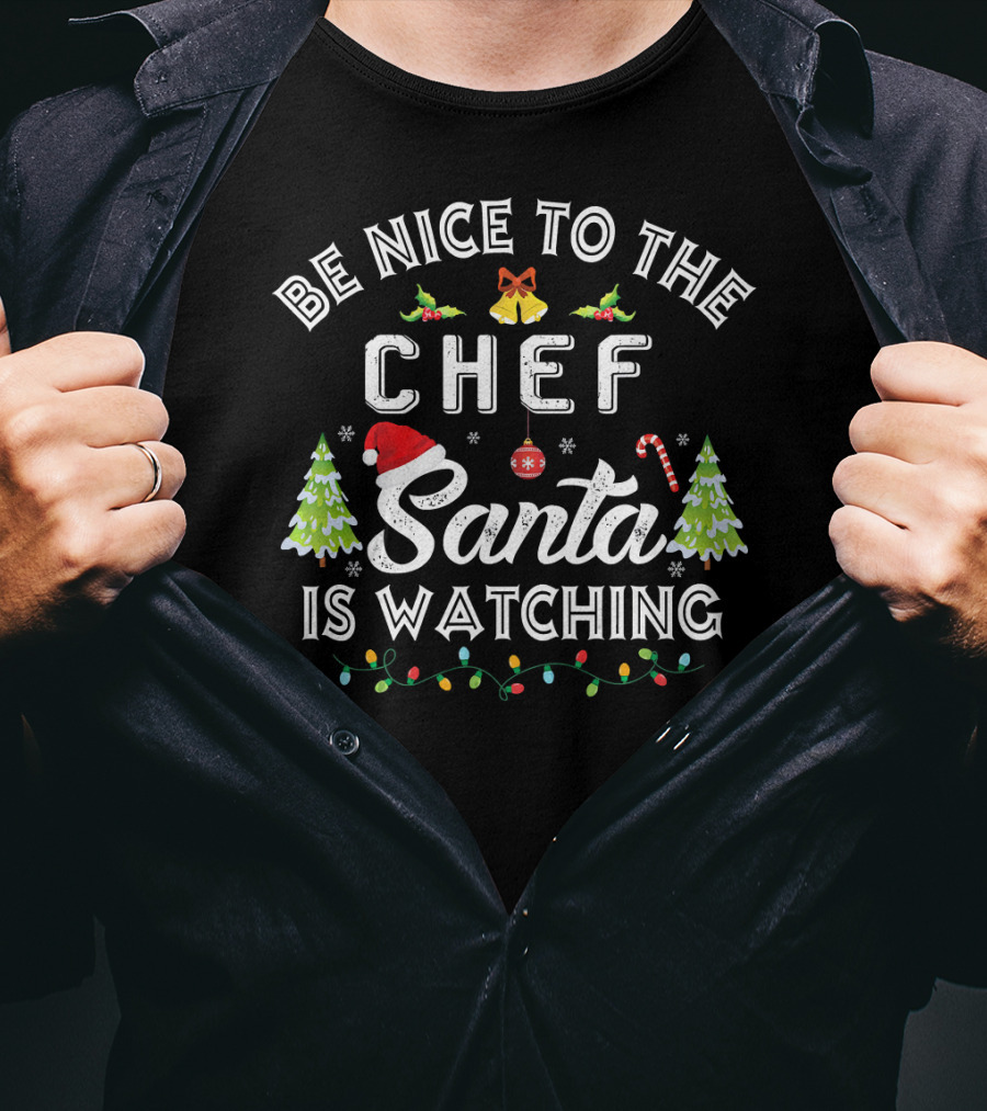 Be Nice To The Chef Santa Is Watching Christmas Trees Candy Cane Lights T-Shirt