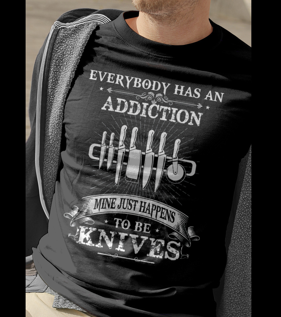 Everybody Has An Addiction Mine Just Happens To Be Knives T-Shirt