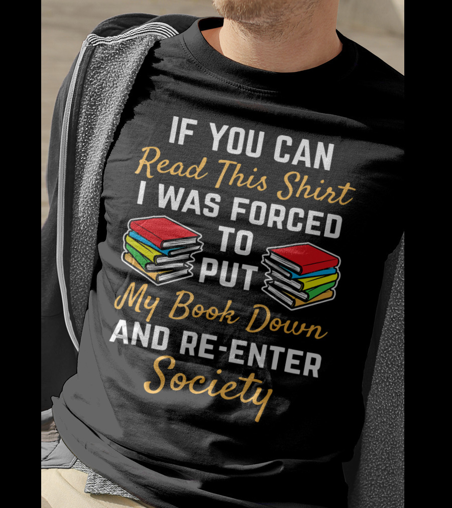 Forced To Put My Book Down And Re-Enter Society Bookworm T-Shirt