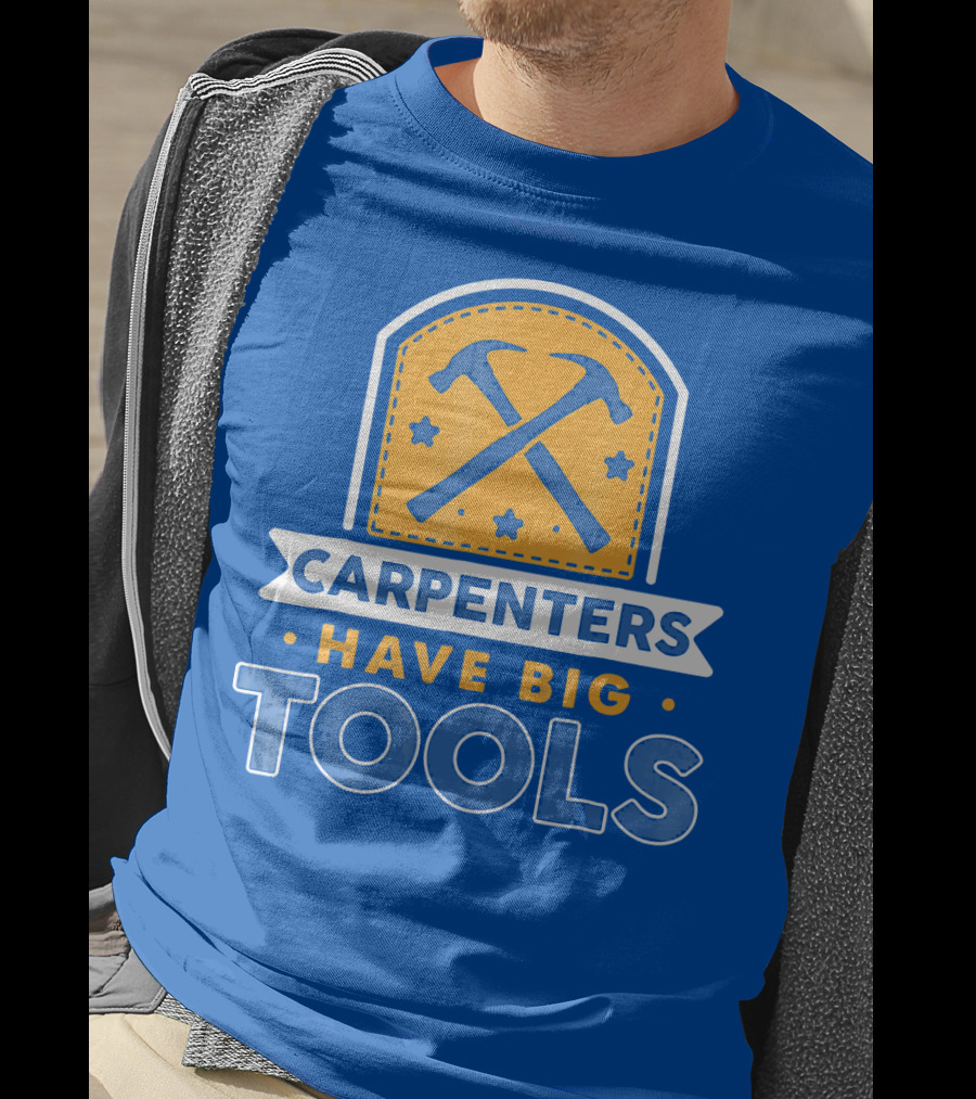 Carpenters Have Big Tools T-Shirt