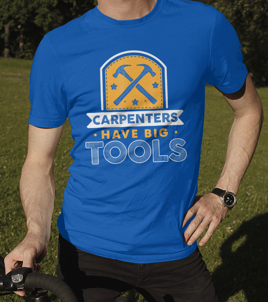 Carpenters Have Big Tools T-Shirt