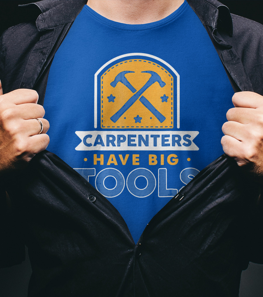 Carpenters Have Big Tools T-Shirt