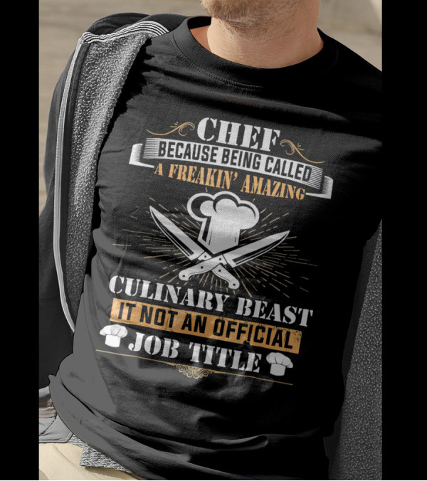 Chef Because Being Called A Freakin' Amazing Culinary Beast It Not An Official Job Title T-Shirt