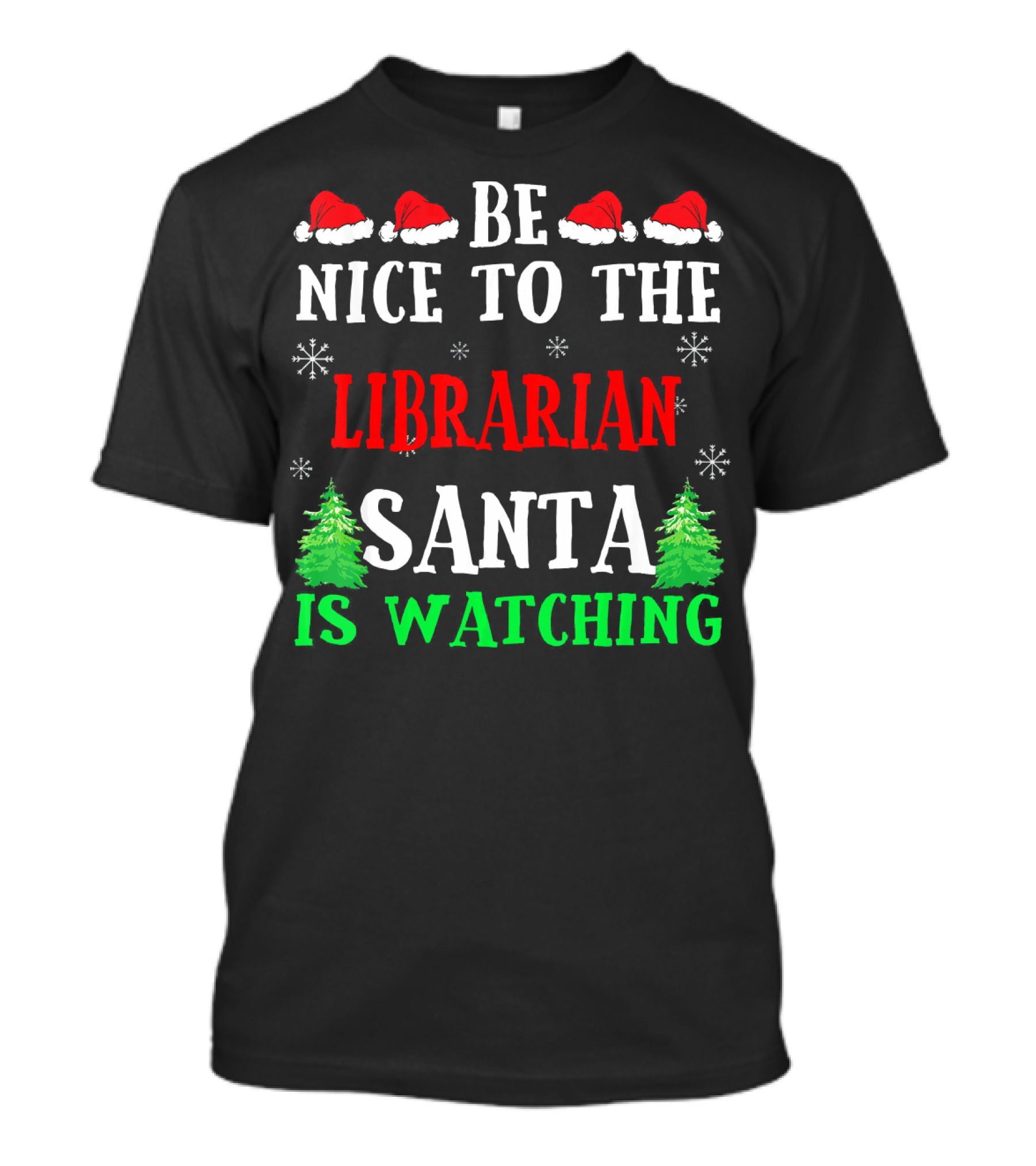 Be Nice To The Librarian Santa Is Watching With Santa Hats Snowflakes And Christmas Trees T-Shirt