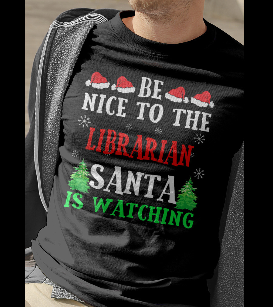 Be Nice To The Librarian Santa Is Watching With Santa Hats Snowflakes And Christmas Trees T-Shirt