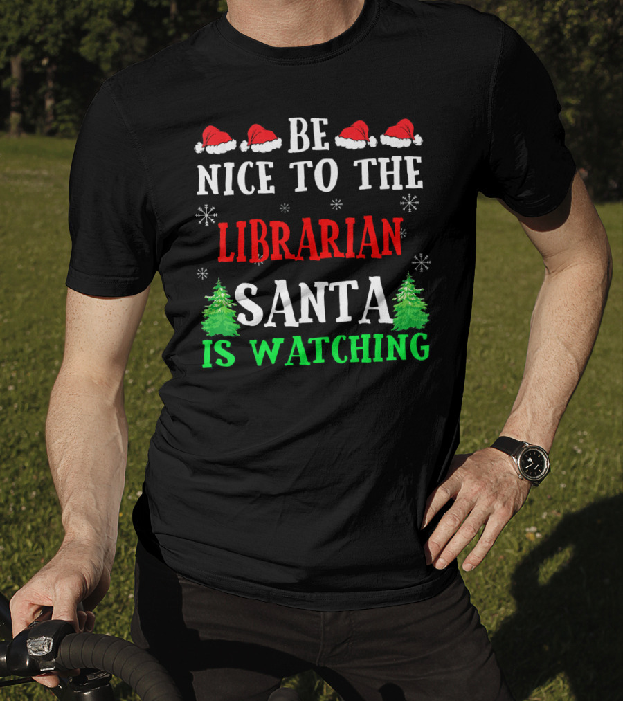 Be Nice To The Librarian Santa Is Watching With Santa Hats Snowflakes And Christmas Trees T-Shirt