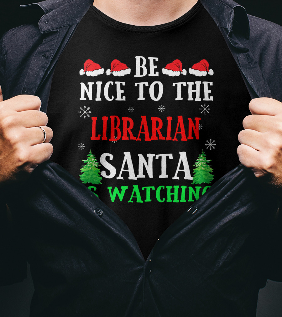 Be Nice To The Librarian Santa Is Watching With Santa Hats Snowflakes And Christmas Trees T-Shirt