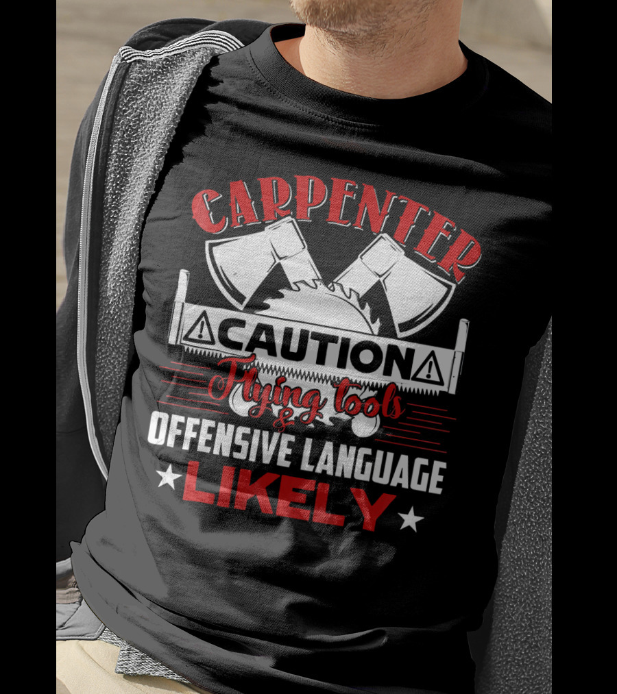 Carpenter Caution Flying Tools Offensive Language Likely Axes Saw Blade T-Shirt