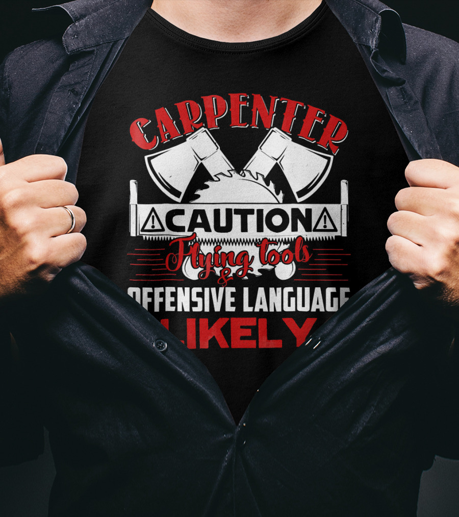 Carpenter Caution Flying Tools Offensive Language Likely Axes Saw Blade T-Shirt