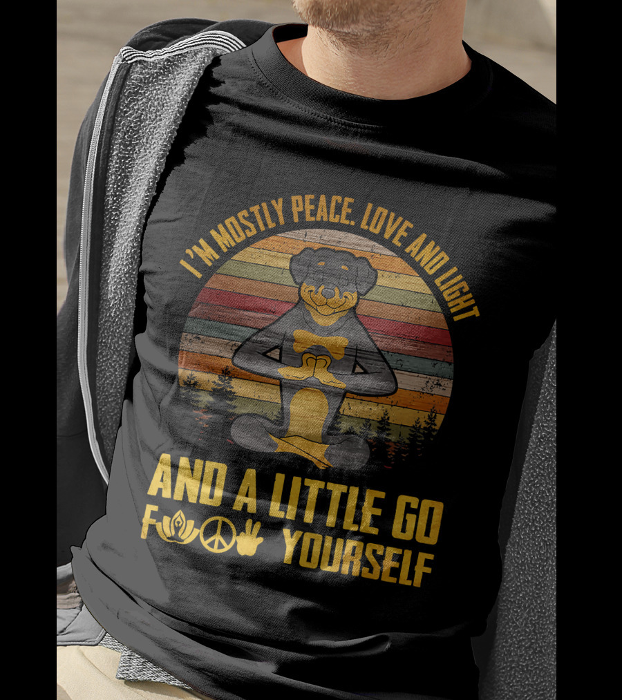I'm Mostly Peace Love And Light Rottweiler Namaste And A Little Go F Yourself T-Shirt