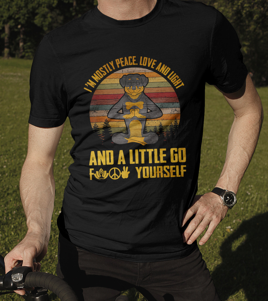 I'm Mostly Peace Love And Light Rottweiler Namaste And A Little Go F Yourself T-Shirt