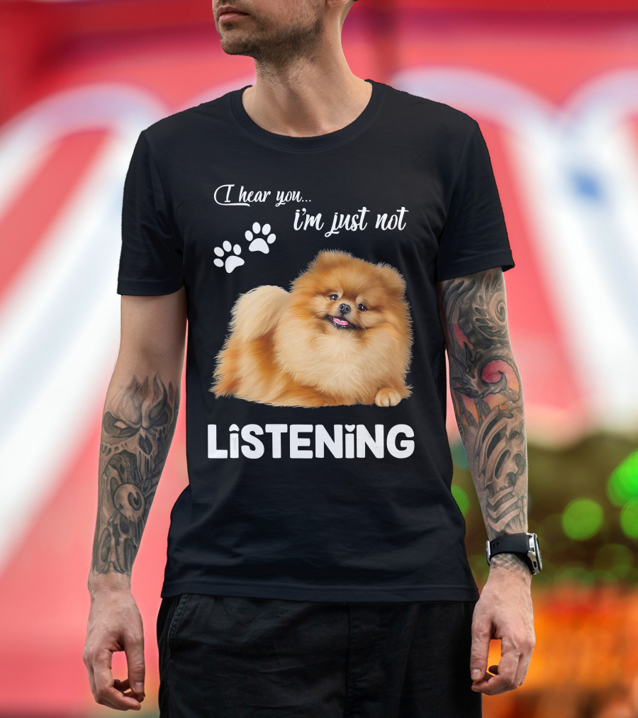 I Hear You I'm Just Not Listening Pomeranian and Paw Prints T-Shirt