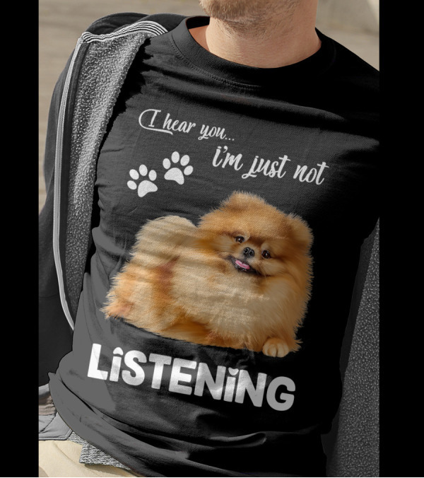 I Hear You I'm Just Not Listening Pomeranian And Paw Prints T-Shirt