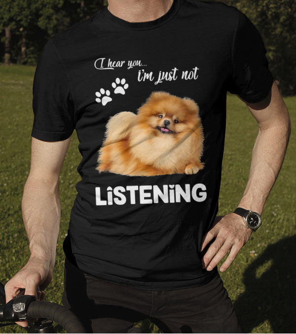 I Hear You I'm Just Not Listening Pomeranian And Paw Prints T-Shirt