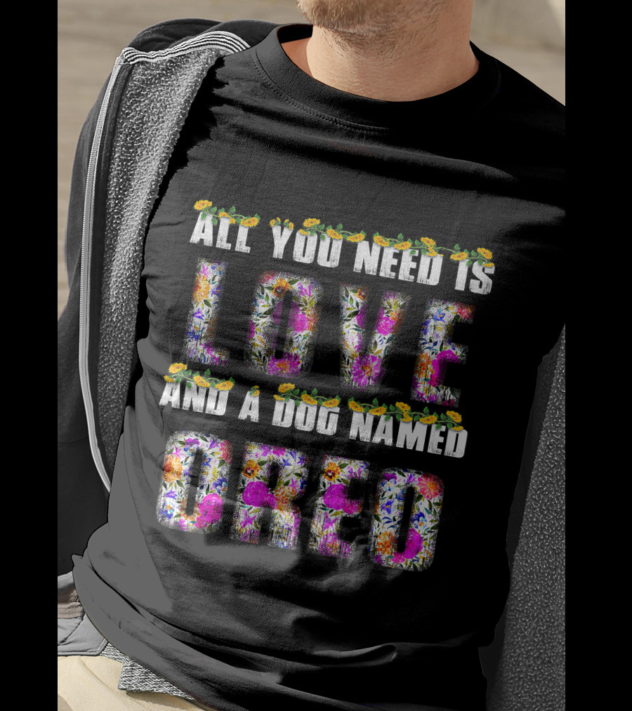 All You Need Is Love And A Dog Named Oreo T-Shirt