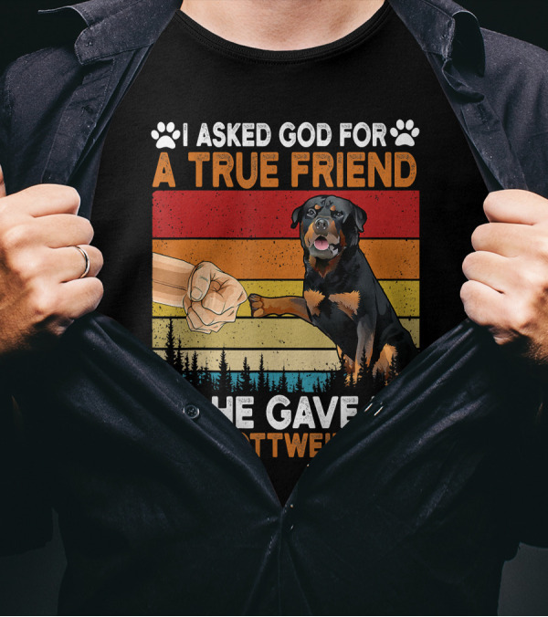 I Asked God For A True Friend So He Gave Me A Rottweiler T-Shirt