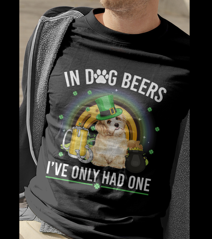 In Dog Beers I've Only Had One St Patrick's Day Maltese Dog Beer Drink T-Shirt