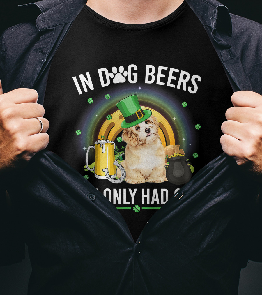 In Dog Beers I've Only Had One St Patrick's Day Maltese Dog Beer Drink T-Shirt