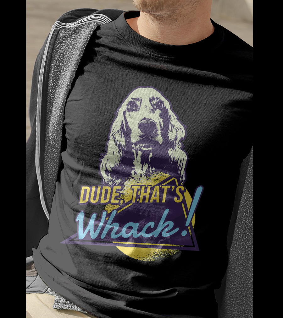 Dude, That's Whack English Cocker Spaniel T-Shirt