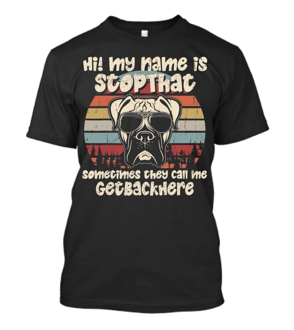 Hi My Name Is StopThat Sometimes They Call Me GetBackHere Boxer Dog Retro T-Shirt