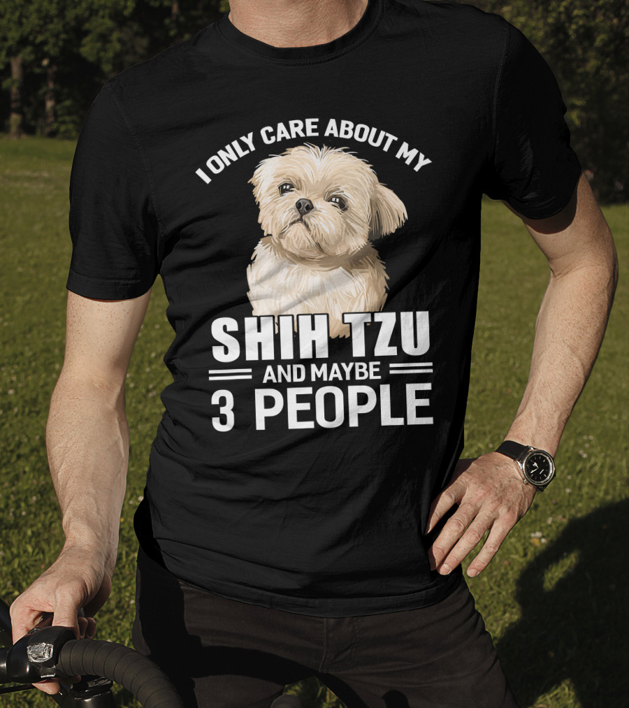 I Only Care About My Shih Tzu And Maybe 3 People T-Shirt